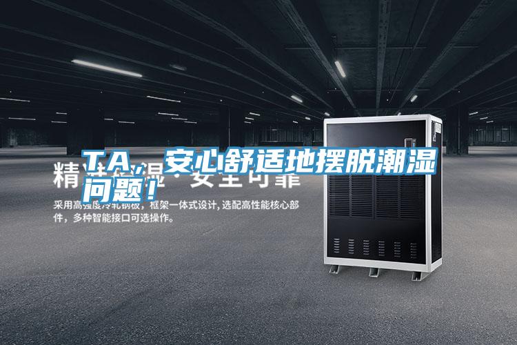 TA，安心舒適地擺脫潮濕問題！