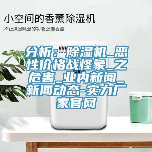 分析：除濕機_惡性價格戰怪象_之危害_業內新聞_新聞動態-實力廠家官網