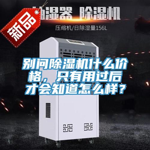 別問除濕機(jī)什么價格，只有用過后才會知道怎么樣？