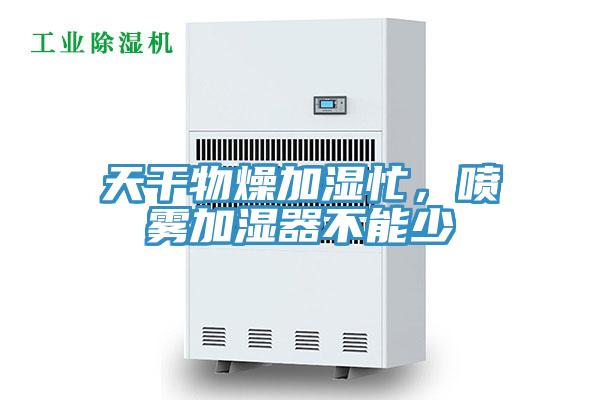 天干物燥加濕忙，噴霧加濕器不能少