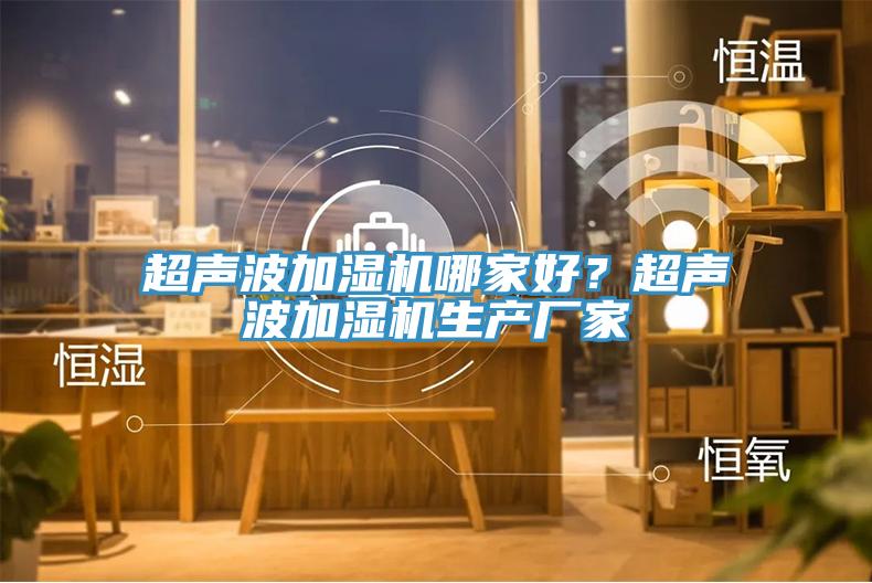 超聲波加濕機哪家好？超聲波加濕機生產廠家