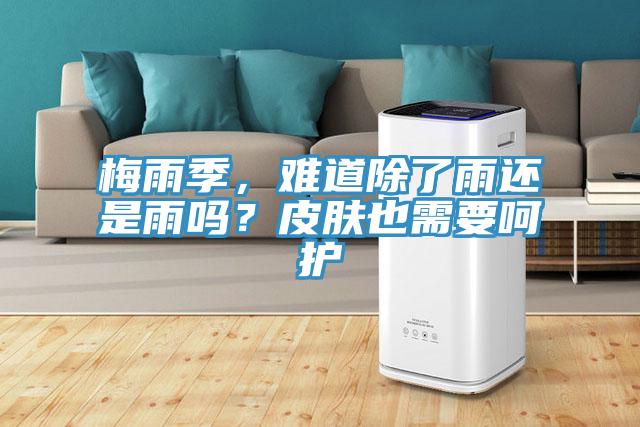 梅雨季，難道除了雨還是雨嗎？皮膚也需要呵護
