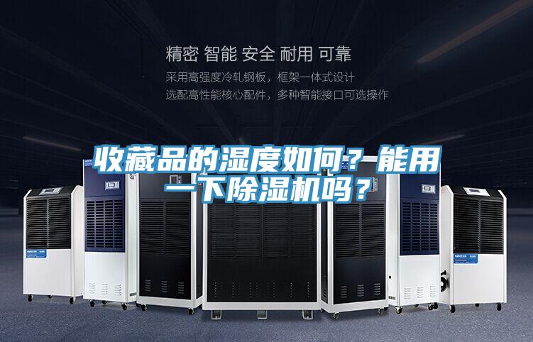 收藏品的濕度如何？能用一下除濕機嗎？