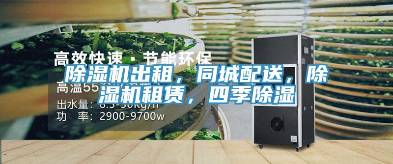 除濕機出租，同城配送，除濕機租賃，四季除濕