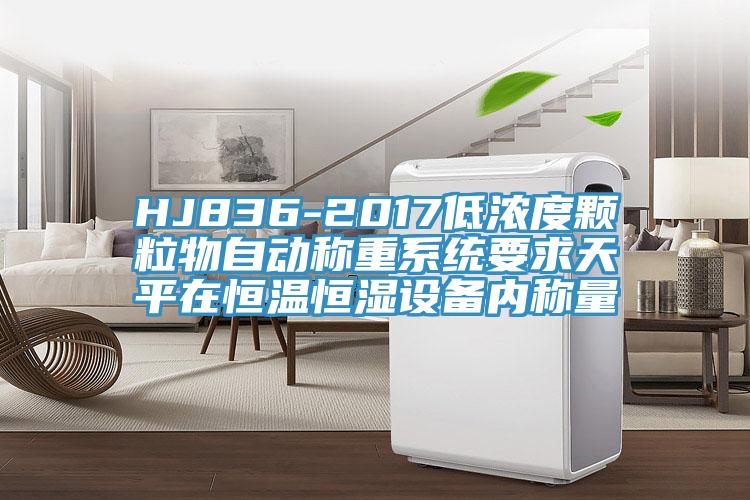 HJ836-2017低濃度顆粒物自動(dòng)稱(chēng)重系統(tǒng)要求天平在恒溫恒濕設(shè)備內(nèi)稱(chēng)量