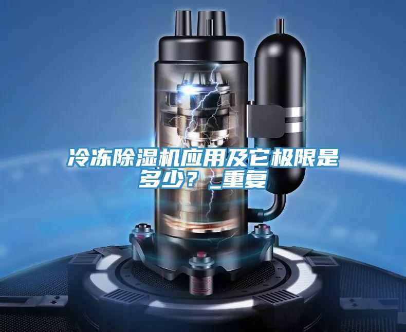 冷凍除濕機應(yīng)用及它極限是多少？_重復(fù)