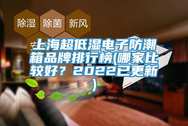 上海超低濕電子防潮箱品牌排行榜(哪家比較好？2022已更新)