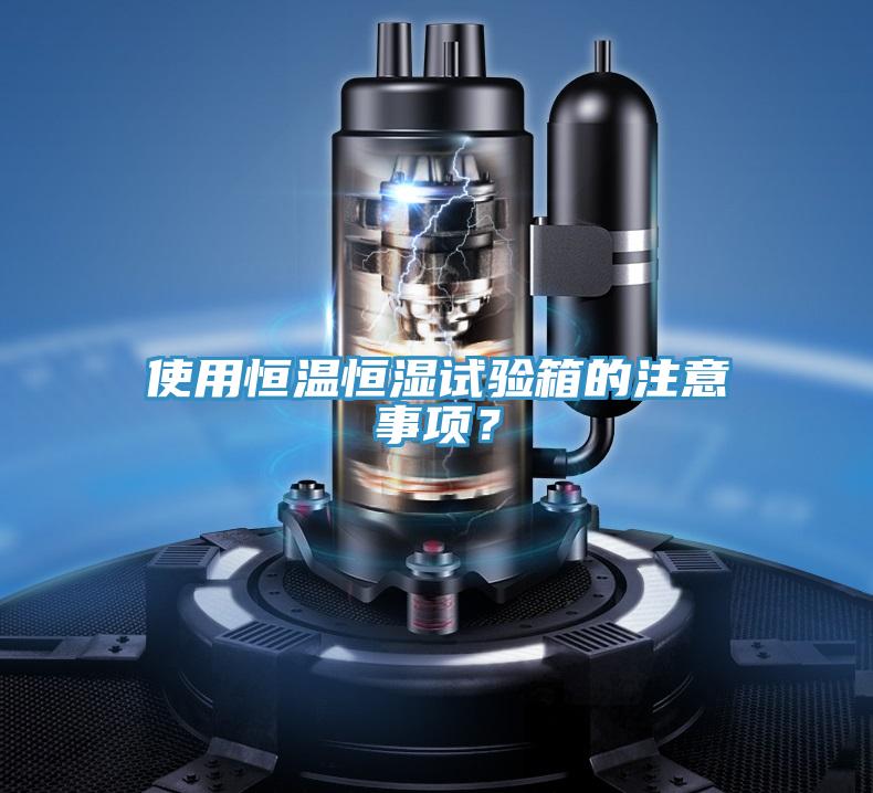 使用恒溫恒濕試驗(yàn)箱的注意事項(xiàng)？