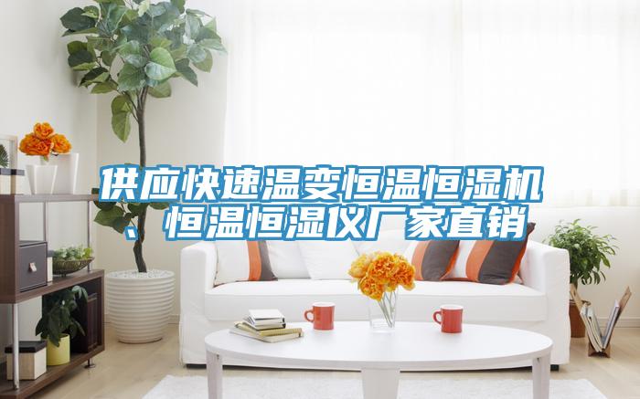 供應(yīng)快速溫變恒溫恒濕機(jī)、恒溫恒濕儀廠家直銷
