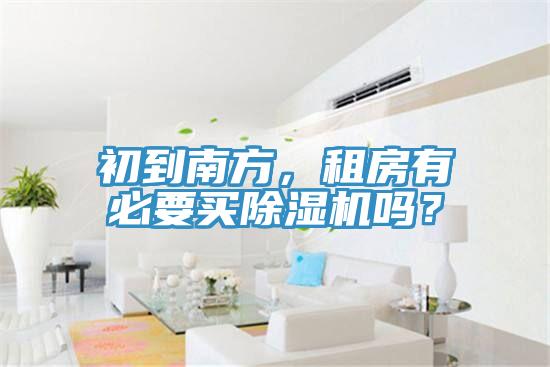 初到南方,租房有必要買除濕機嗎?