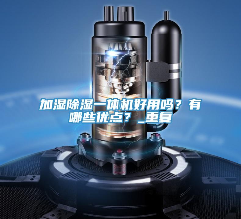 加濕除濕一體機好用嗎？有哪些優點？_重復