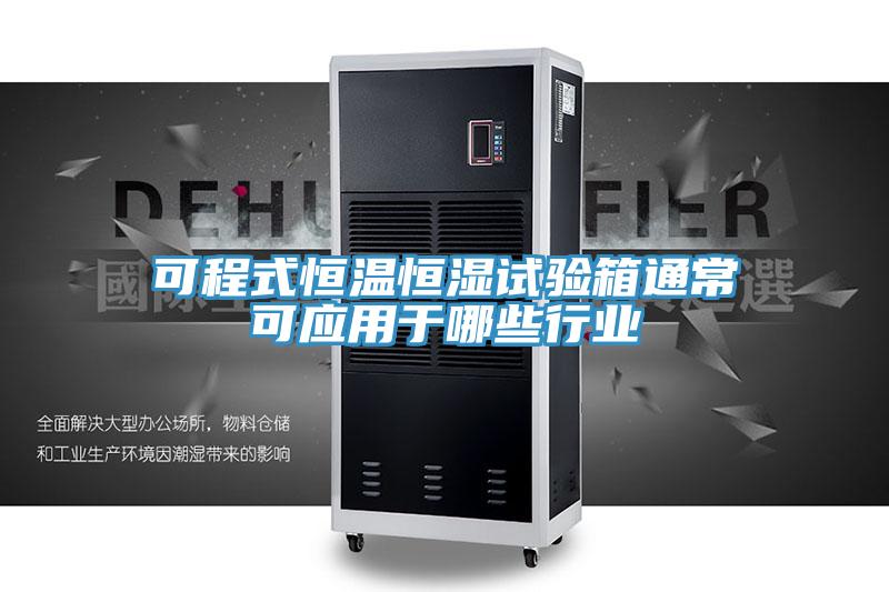 可程式恒溫恒濕試驗箱通?？蓱糜谀男┬袠I