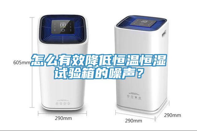 怎么有效降低恒溫恒濕試驗箱的噪聲?