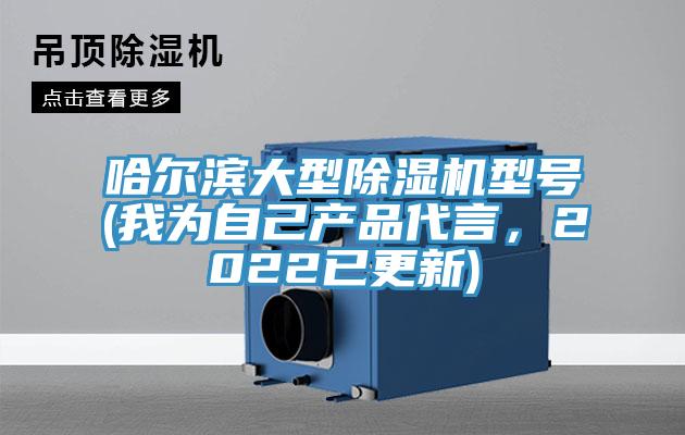 哈爾濱大型除濕機型號(我為自己產(chǎn)品代言，2022已更新)