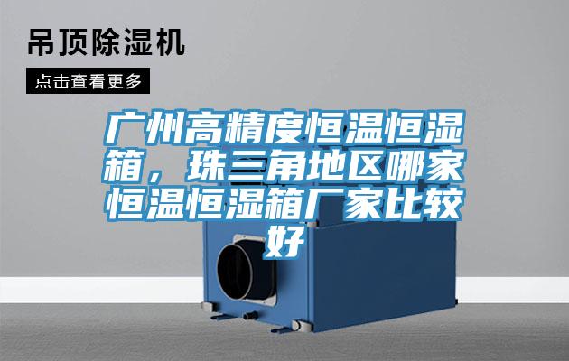 廣州高精度恒溫恒濕箱,珠三角地區哪家恒溫恒濕箱廠家比較好