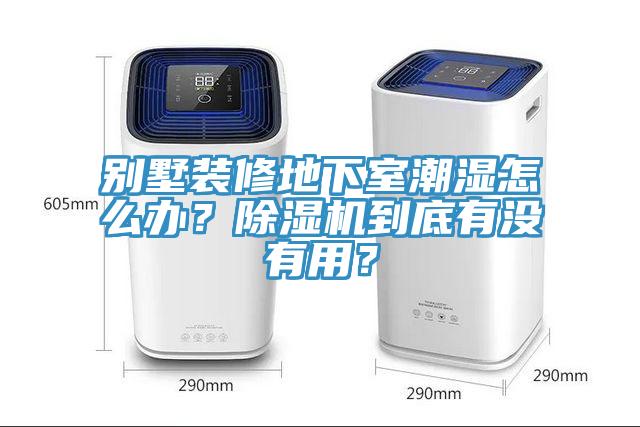 別墅裝修地下室潮濕怎么辦？除濕機(jī)到底有沒(méi)有用？