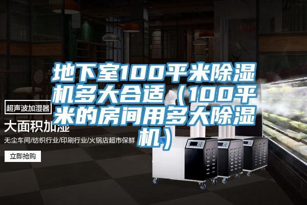 地下室100平米除濕機多大合適(100平米的房間用多大除濕機)