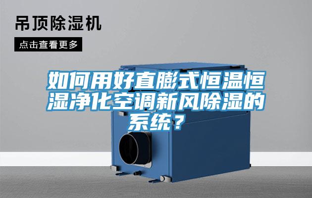 如何用好直膨式恒溫恒濕凈化空調新風除濕的系統?