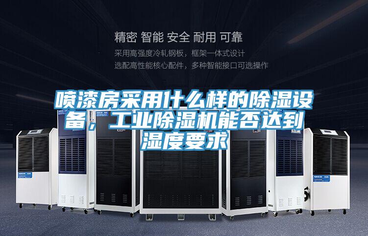 噴漆房采用什么樣的除濕設備，工業(yè)除濕機能否達到濕度要求