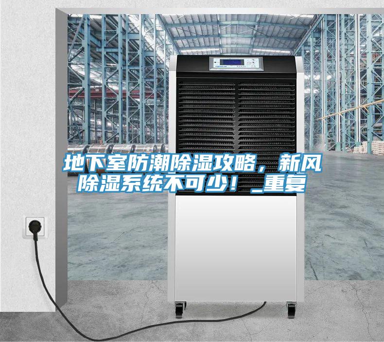 地下室防潮除濕攻略,新風(fēng)除濕系統(tǒng)不可少!_重復(fù)