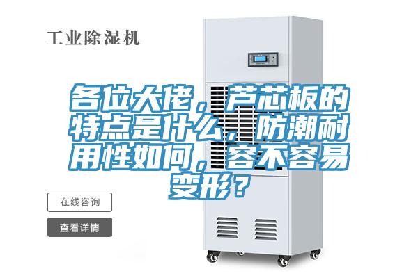 各位大佬,蘆芯板的特點(diǎn)是什么,防潮耐用性如何,容不容易變形?