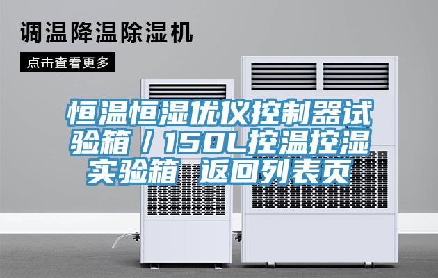 恒溫恒濕優儀控制器試驗箱/150L控溫控濕實驗箱 返回列表頁