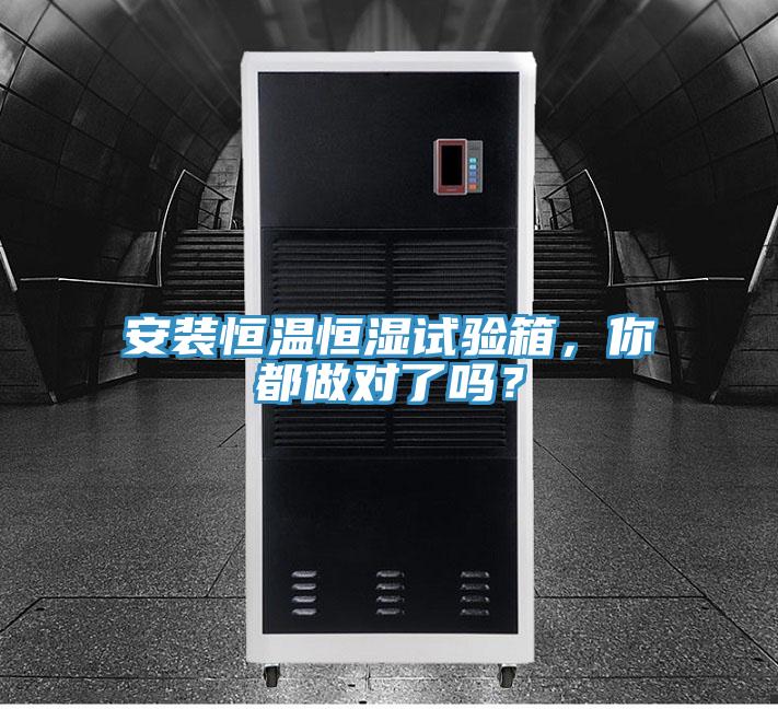 安裝恒溫恒濕試驗箱,你都做對了嗎?