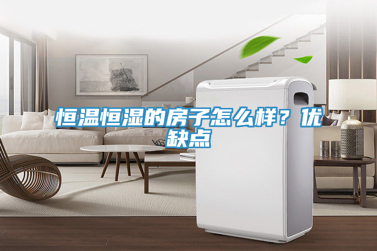 恒溫恒濕的房子怎么樣??jī)?yōu)缺點(diǎn)