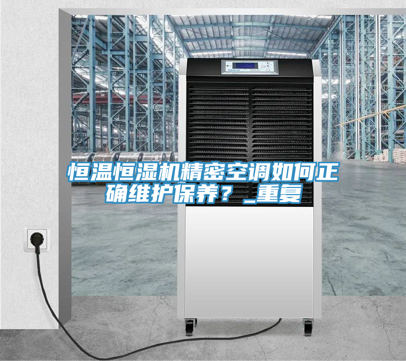 恒溫恒濕機(jī)精密空調(diào)如何正確維護(hù)保養(yǎng)?_重復(fù)