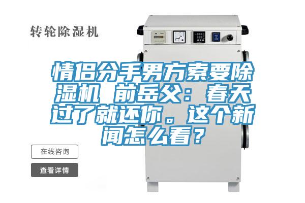 情侶分手男方索要除濕機 前岳父:春天過了就還你。這個新聞怎么看?