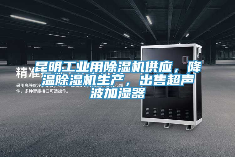 昆明工業(yè)用除濕機(jī)供應(yīng)，降溫除濕機(jī)生產(chǎn)，出售超聲波加濕器
