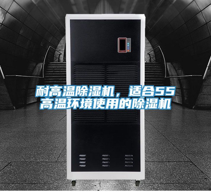 耐高溫除濕機,適合55℃高溫環境使用的除濕機