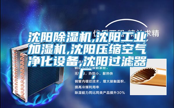 沈陽(yáng)除濕機(jī),沈陽(yáng)工業(yè)加濕機(jī),沈陽(yáng)壓縮空氣凈化設(shè)備,沈陽(yáng)過濾器廠,