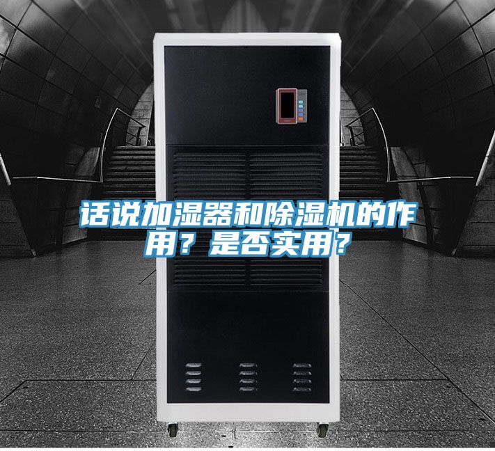 話說(shuō)加濕器和除濕機(jī)的作用？是否實(shí)用？