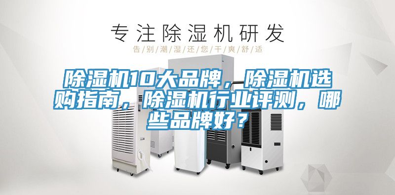 除濕機10大品牌，除濕機選購指南，除濕機行業評測，哪些品牌好？