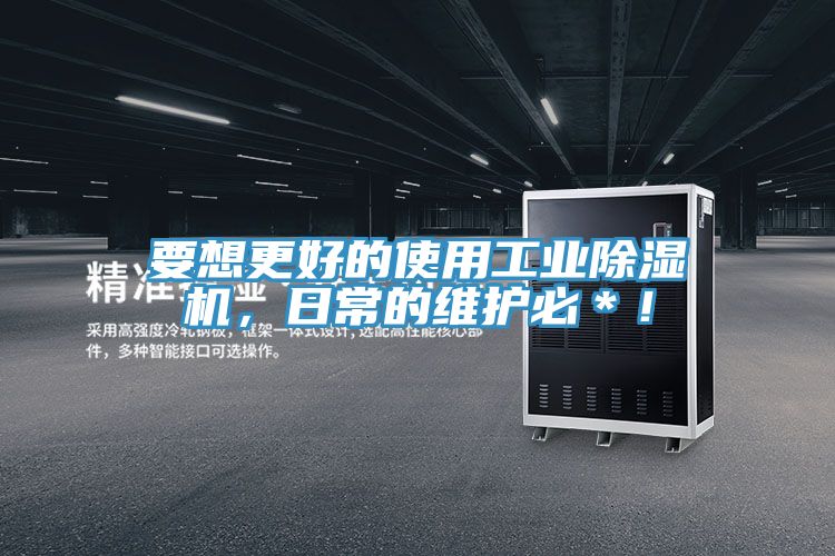 要想更好的使用工業(yè)除濕機，日常的維護必＊！