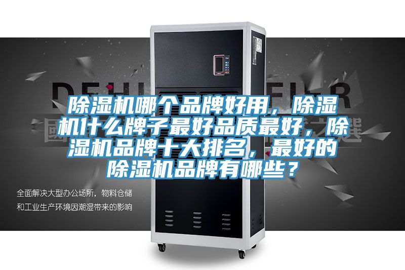 除濕機哪個品牌好用，除濕機什么牌子最好品質最好，除濕機品牌十大排名，最好的除濕機品牌有哪些？