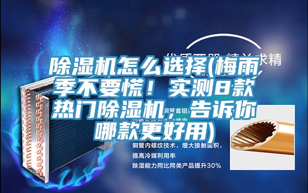 除濕機(jī)怎么選擇(梅雨季不要慌！實(shí)測(cè)8款熱門(mén)除濕機(jī)，告訴你哪款更好用)