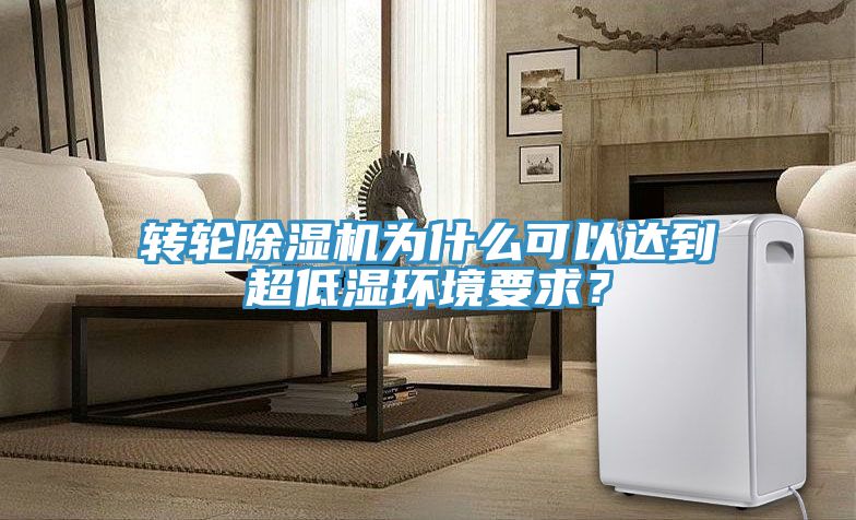 轉輪除濕機為什么可以達到超低濕環境要求？