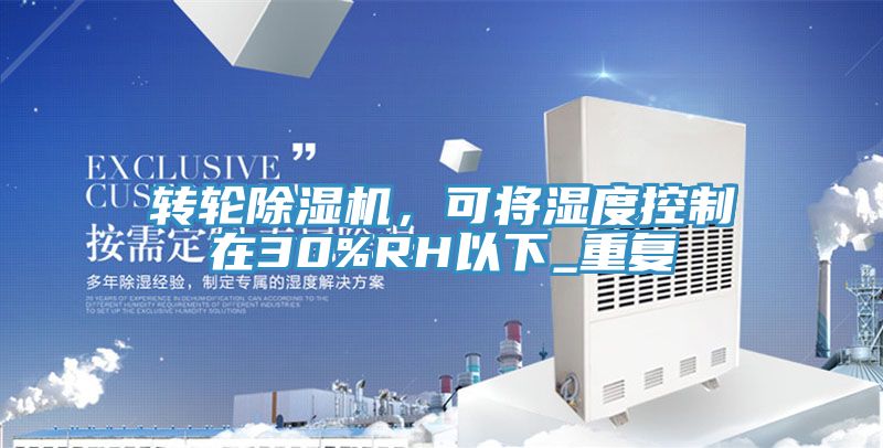 轉輪除濕機，可將濕度控制在30%RH以下_重復